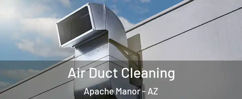 Air Duct Cleaning Apache Manor - AZ