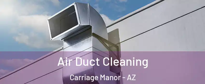 Air Duct Cleaning Carriage Manor - AZ