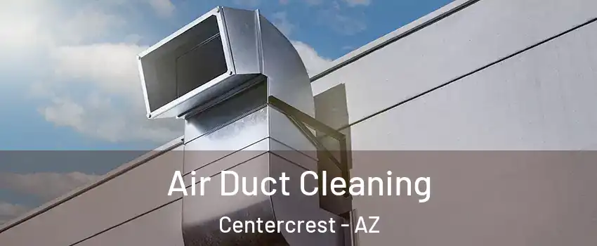 Air Duct Cleaning Centercrest - AZ