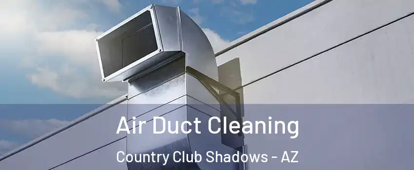 Air Duct Cleaning Country Club Shadows - AZ