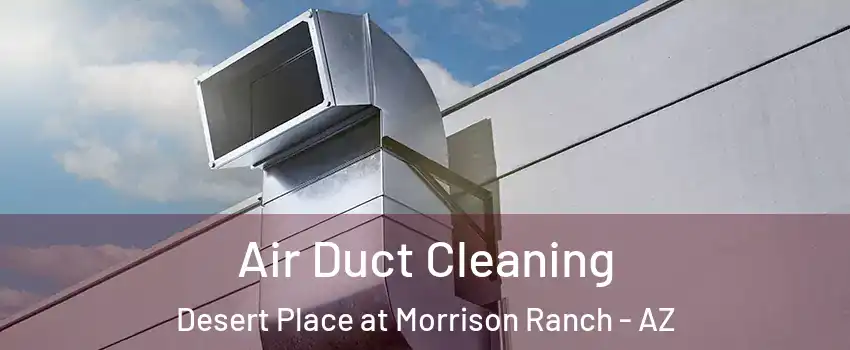 Air Duct Cleaning Desert Place at Morrison Ranch - AZ