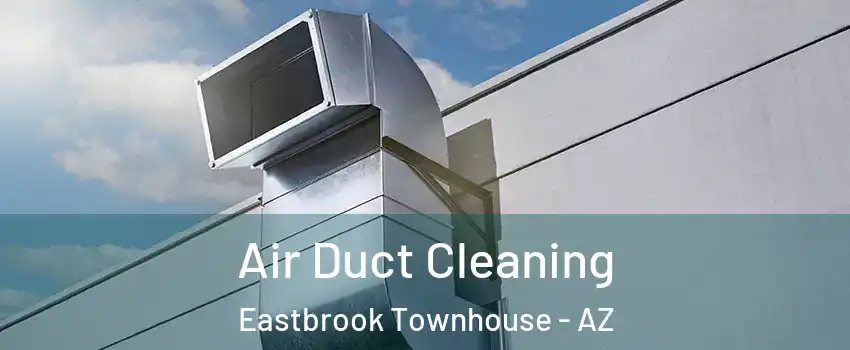 Air Duct Cleaning Eastbrook Townhouse - AZ