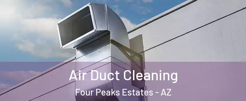 Air Duct Cleaning Four Peaks Estates - AZ