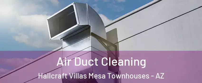 Air Duct Cleaning Hallcraft Villas Mesa Townhouses - AZ