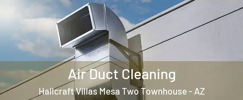 Air Duct Cleaning Hallcraft Villas Mesa Two Townhouse - AZ