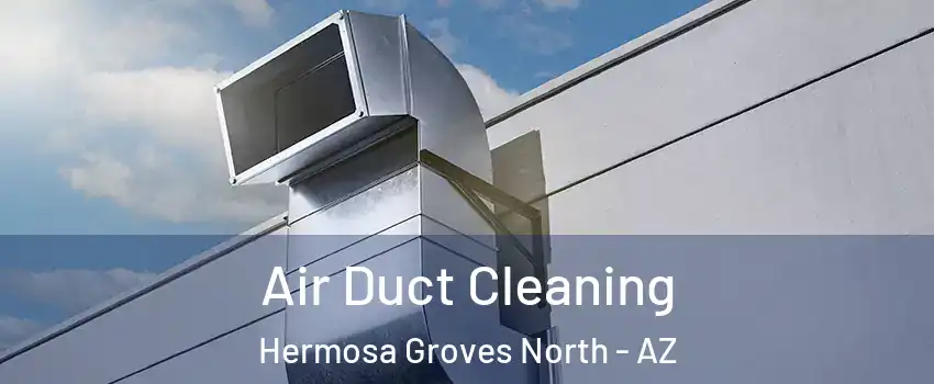 Air Duct Cleaning Hermosa Groves North - AZ