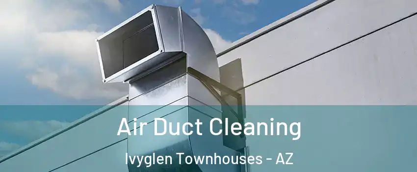 Air Duct Cleaning Ivyglen Townhouses - AZ