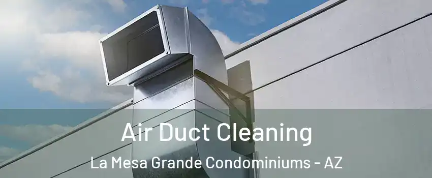 Air Duct Cleaning La Mesa Grande Condominiums - AZ