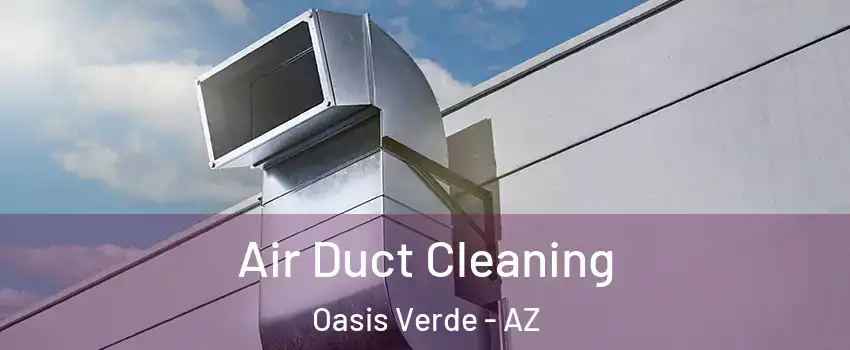 Air Duct Cleaning Oasis Verde - AZ