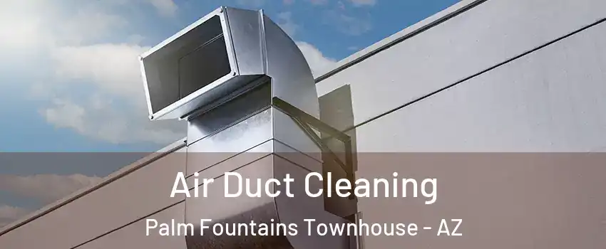 Air Duct Cleaning Palm Fountains Townhouse - AZ