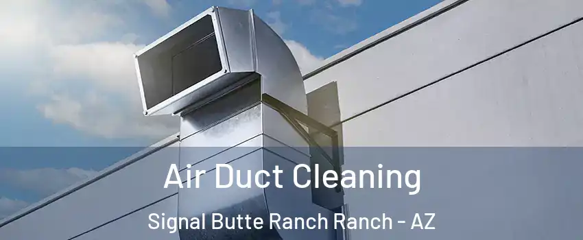 Air Duct Cleaning Signal Butte Ranch Ranch - AZ
