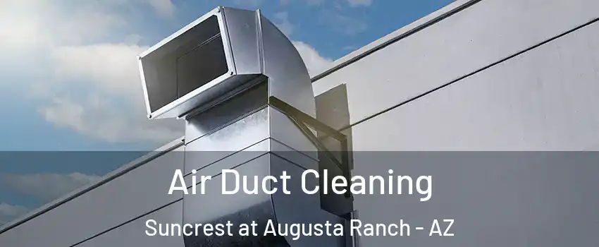 Air Duct Cleaning Suncrest at Augusta Ranch - AZ