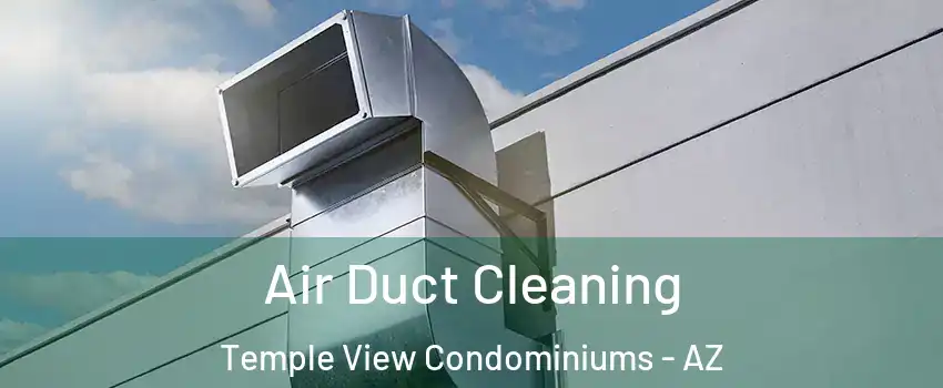 Air Duct Cleaning Temple View Condominiums - AZ