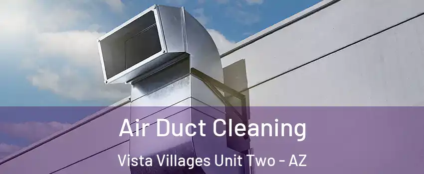 Air Duct Cleaning Vista Villages Unit Two - AZ