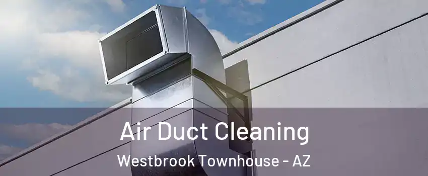 Air Duct Cleaning Westbrook Townhouse - AZ