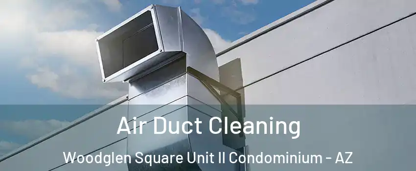 Air Duct Cleaning Woodglen Square Unit II Condominium - AZ