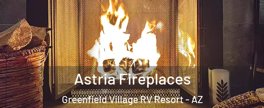 Astria Fireplaces Greenfield Village RV Resort - AZ