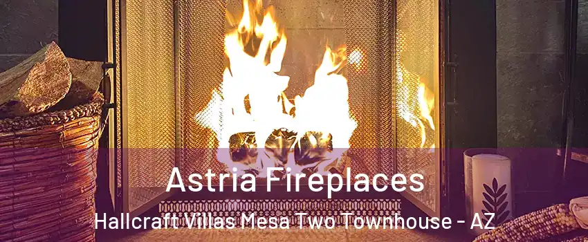 Astria Fireplaces Hallcraft Villas Mesa Two Townhouse - AZ