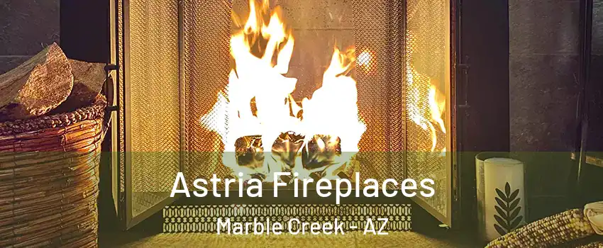 Astria Fireplaces Marble Creek - AZ