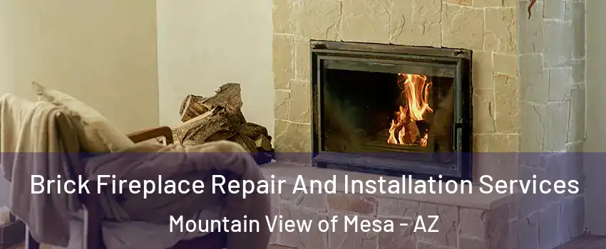 Brick Fireplace Repair And Installation Services Mountain View of Mesa - AZ