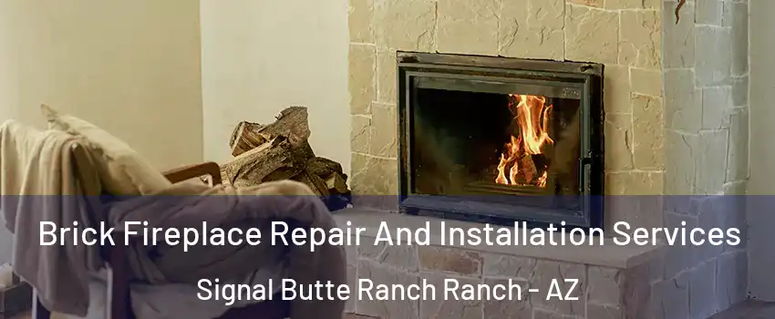 Brick Fireplace Repair And Installation Services Signal Butte Ranch Ranch - AZ