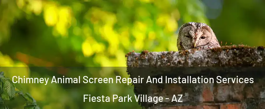 Chimney Animal Screen Repair And Installation Services Fiesta Park Village - AZ