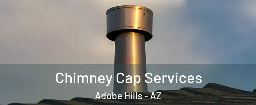 Chimney Cap Services Adobe Hills - AZ