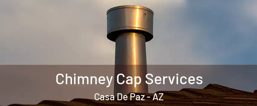 Chimney Cap Services Casa De Paz - AZ