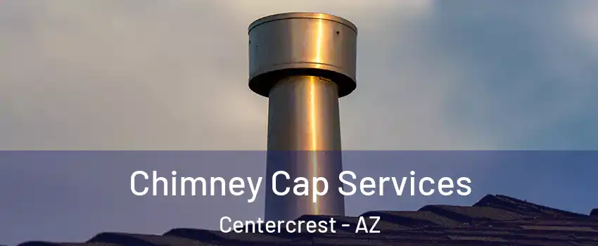Chimney Cap Services Centercrest - AZ