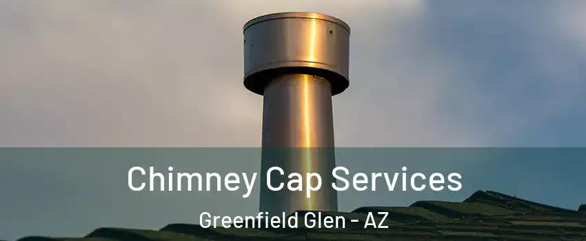 Chimney Cap Services Greenfield Glen - AZ