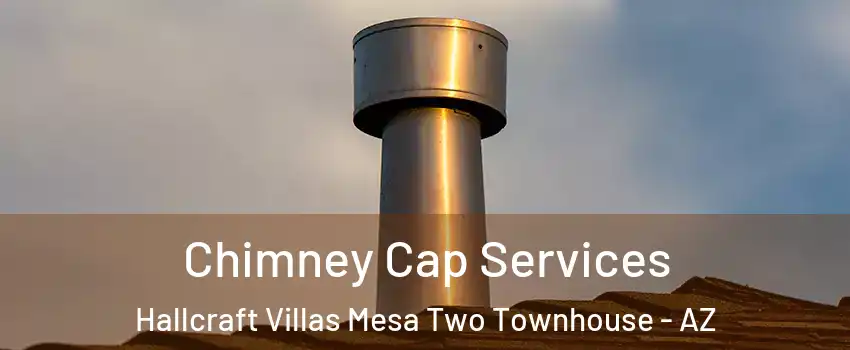 Chimney Cap Services Hallcraft Villas Mesa Two Townhouse - AZ