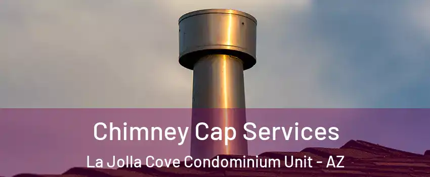 Chimney Cap Services La Jolla Cove Condominium Unit - AZ