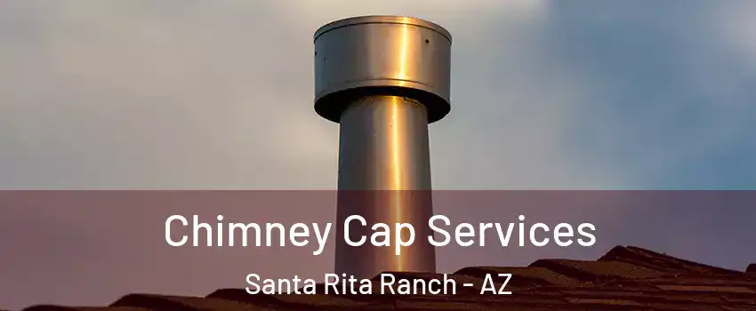 Chimney Cap Services Santa Rita Ranch - AZ