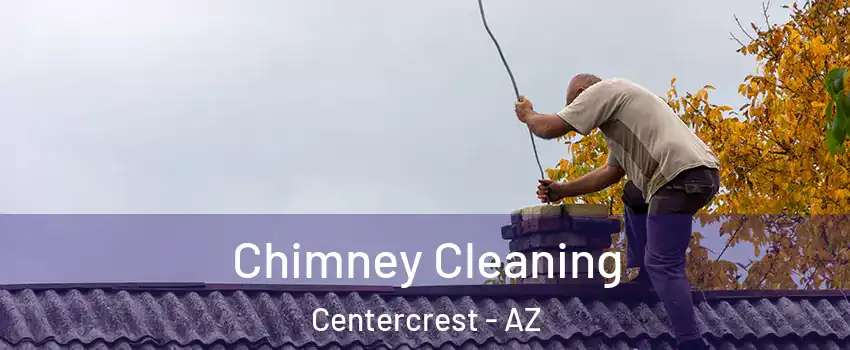 Chimney Cleaning Centercrest - AZ