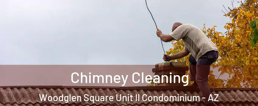 Chimney Cleaning Woodglen Square Unit II Condominium - AZ