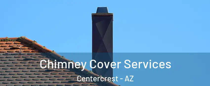 Chimney Cover Services Centercrest - AZ