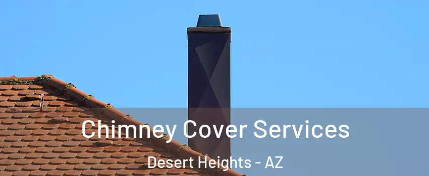 Chimney Cover Services Desert Heights - AZ