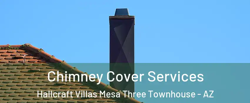 Chimney Cover Services Hallcraft Villas Mesa Three Townhouse - AZ