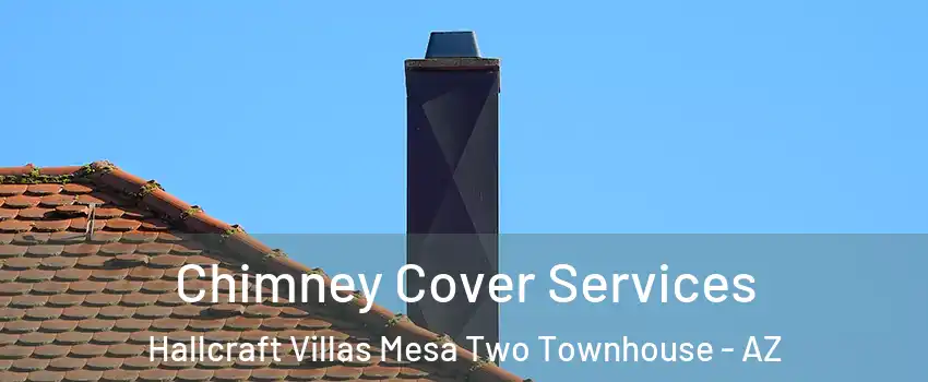 Chimney Cover Services Hallcraft Villas Mesa Two Townhouse - AZ