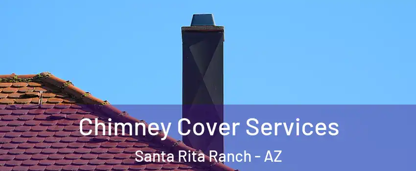 Chimney Cover Services Santa Rita Ranch - AZ
