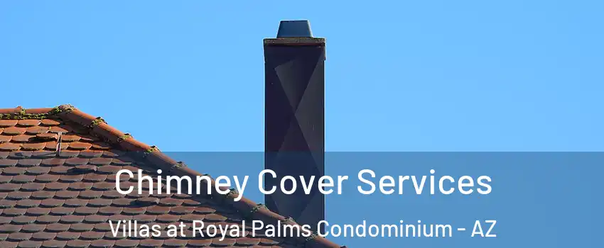 Chimney Cover Services Villas at Royal Palms Condominium - AZ