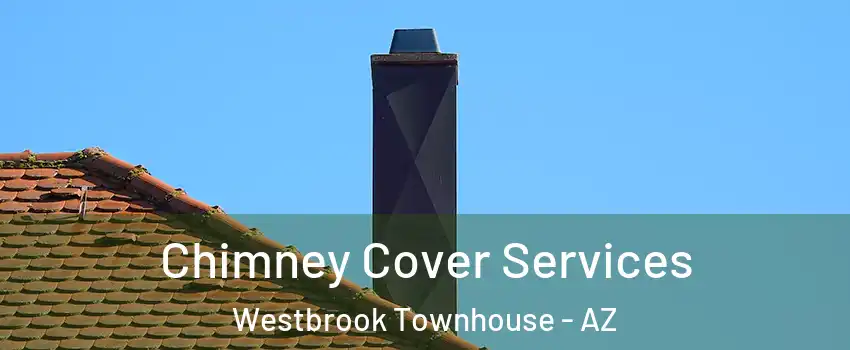 Chimney Cover Services Westbrook Townhouse - AZ