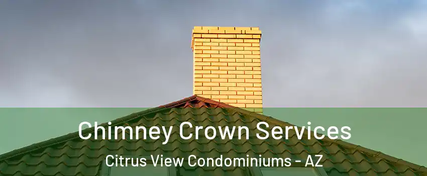 Chimney Crown Services Citrus View Condominiums - AZ