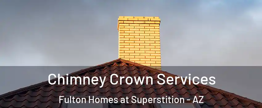 Chimney Crown Services Fulton Homes at Superstition - AZ