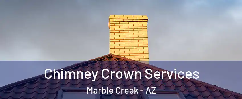 Chimney Crown Services Marble Creek - AZ