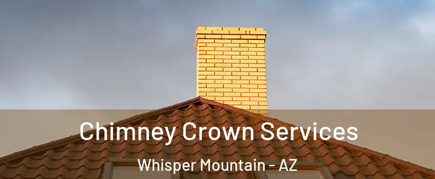 Chimney Crown Services Whisper Mountain - AZ