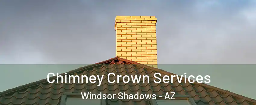 Chimney Crown Services Windsor Shadows - AZ