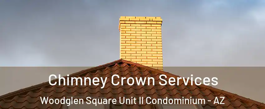 Chimney Crown Services Woodglen Square Unit II Condominium - AZ