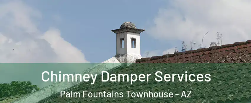 Chimney Damper Services Palm Fountains Townhouse - AZ