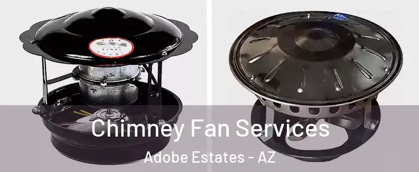 Chimney Fan Services Adobe Estates - AZ